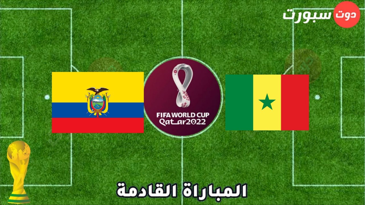 موعد وتوقيت مباراة السنغال والاكوادور و في كاس العالم قطر 2022 